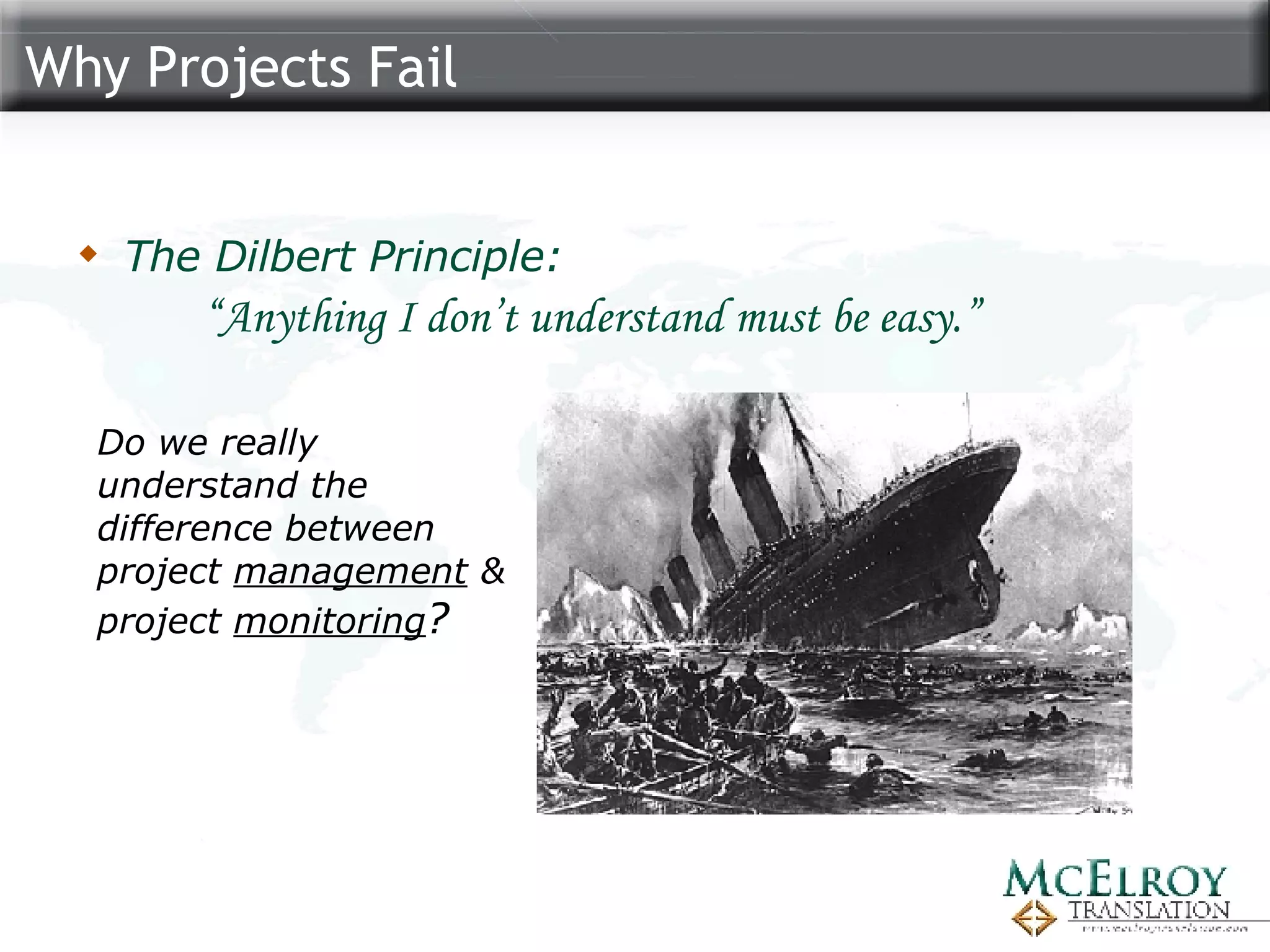 Why Projects Fail The   Dilbert Principle: “ Anything I don’t understand must be easy.” Do we really understand the difference between project  management  & project  monitoring ? 