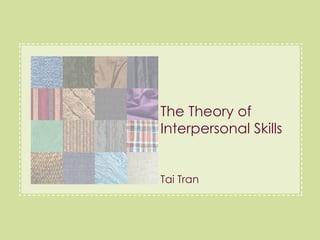 The Theory of Interpersonal Skills Tai Tran Connect to me on Facebook  www.taitran.com/facebook 