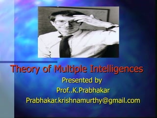 Theory of Multiple Intelligences Presented by  Prof..K.Prabhakar [email_address] 
