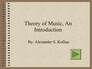 Theory of Music, An Introduction By: Alexander S. Kollias 