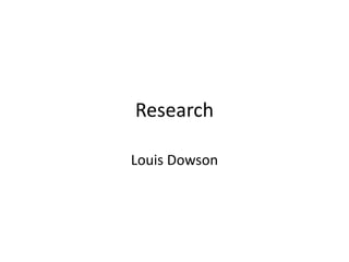 Research
Louis Dowson
 