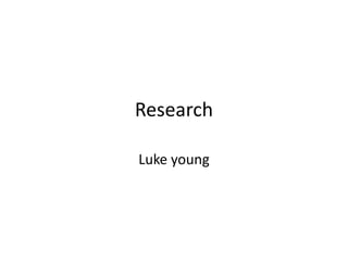 Research
Luke young
 