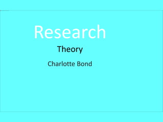 Research
Theory
Charlotte Bond
 