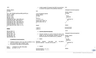 MCA DEPARTMENT | Operators& Expressions
C
5
EX:7
#include <stdio.h>
int main()
{
int m = 40,n = 80,AND_opr,OR_opr,XOR_opr,NOT_opr ;
AND_opr = (m&n);
OR_opr = (m|n);
NOT_opr = (~m);
XOR_opr = (m^n);
printf(“AND_opr value = %dn”,AND_opr );
printf(“OR_opr value = %dn”,OR_opr );
printf(“NOT_opr value = %dn”,NOT_opr );
printf(“XOR_opr value = %dn”,XOR_opr );
printf(“left_shift value = %dn”, m << 1);
printf(“right_shift value = %dn”, m >> 1);
}
Output:
AND_opr value = 0
OR_opr value = 120
NOT_opr value = -41
XOR_opr value = 120
left_shift value = 80
right_shift value = 20
6. Conditional or ternary operators:
 Conditional operators return one value if condition is true
and returns another value is condition is false.
 This operator is also called as ternary operator.
Syntax : (Condition? true_value: false_value);
Example : (A > 100 ? 0 : 1);
.
 In above example, if A is greater than 100, 0 is returned else 1
is returned. This is equal to if else conditional statements.
Ex:8
// use of conditional operator
#include <stdio.h>
int main()
{
int x=1, y ;
y = ( x ==1 ? 2 : 0 ) ;
printf(“x value is %dn”, x);
printf(“y value is %d”, y);
}
Output:
x value is 1
y value is 2
6. Increment /Decrement operators
 Increment operators are used to increase the value of the
variable by one and decrement operators are used to
decrease the value of the variable by one in C programs.
 Syntax:
Increment operator: ++var_name; (or) var_name++;
Decrement operator: – -var_name; (or) var_name – -;
…
 Example:
Increment operator : ++ i ; i ++ ;
Decrement operator : - - i ; i- - ;
Ex:9
//Example for increment operators
#include <stdio.h>
int main()
{
int i=1;
while(i<10)
{
printf("%d ",i);
i++;
}
}
Output:
1 2 3 4 5 6 7 8 9
Ex:10
//Example for decrement operators
#include <stdio.h>
int main()
{
int i=20;
while(i>10)
{
printf("%d ",i);
i--;
}
}
Output:
 