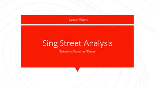 Sing Street Analysis
Todorov’s Narrative Theory
Lauren Whyte
 
