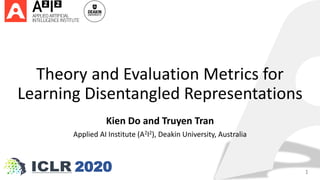 Theory and Evaluation Metrics for
Learning Disentangled Representations
Kien Do and Truyen Tran
Applied AI Institute (A2I2), Deakin University, Australia
12020