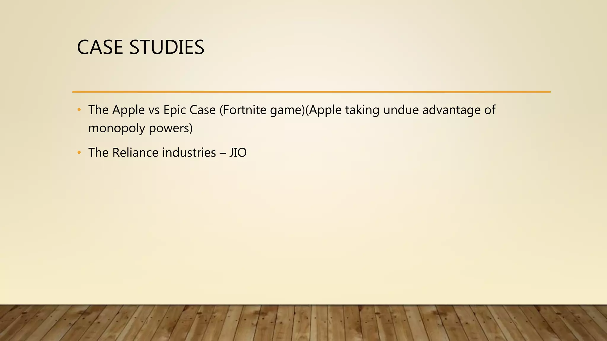 CASE STUDIES
• The Apple vs Epic Case (Fortnite game)(Apple taking undue advantage of
monopoly powers)
• The Reliance industries – JIO
 