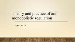 Theory and practice of anti-
monopolistic regulation
BANSI MADLANI
 