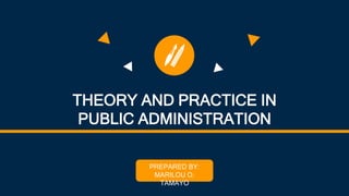 THEORY AND PRACTICE IN
PUBLIC ADMINISTRATION
PREPARED BY:
MARILOU O.
TAMAYO
 