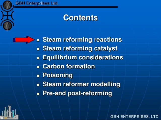 Contents
 Steam reforming reactions
 Steam reforming catalyst
 Equilibrium considerations
 Carbon formation
 Poisonin...