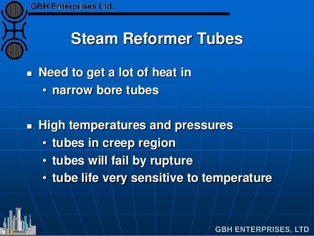 Steam Reformer Tubes
Need to get a lot of heat in
• narrow bore tubes
High temperatures and pressures
• tubes in creep...