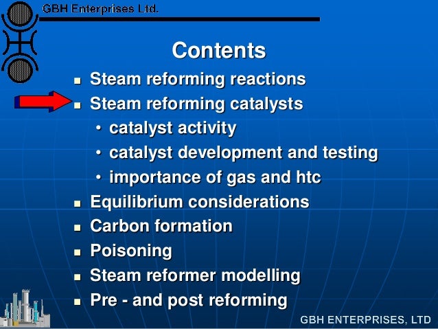 Contents
 Steam reforming reactions
 Steam reforming catalysts
• catalyst activity
• catalyst development and testing
• ...