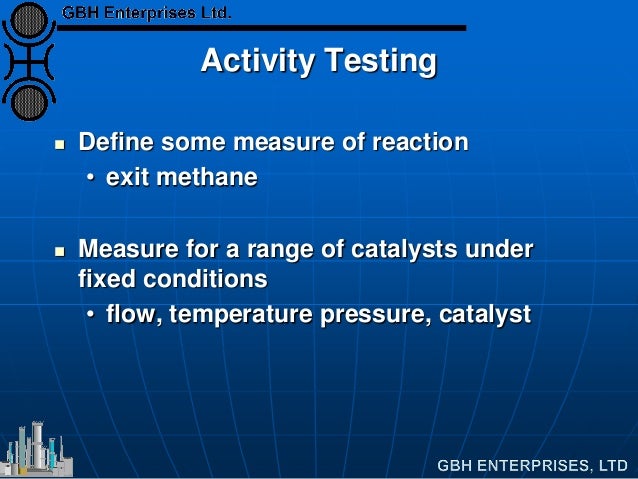 Activity Testing
 Define some measure of reaction
• exit methane
 Measure for a range of catalysts under
fixed condition...