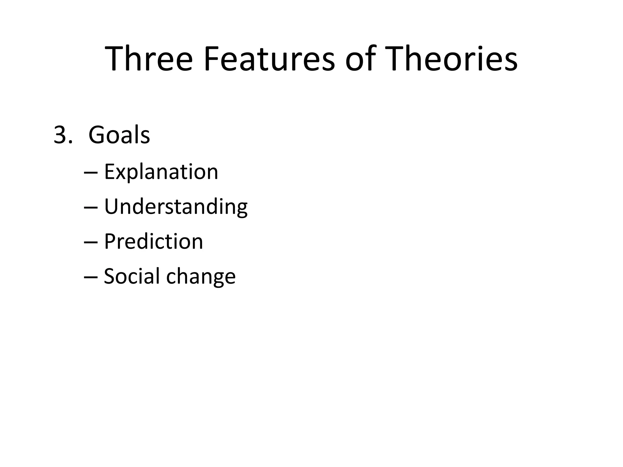 Three Features of TheoriesGoalsExplanationUnderstandingPredictionSocial change