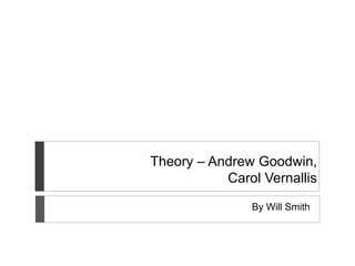 Theory – Andrew Goodwin, 
Carol Vernallis 
By Will Smith 
 