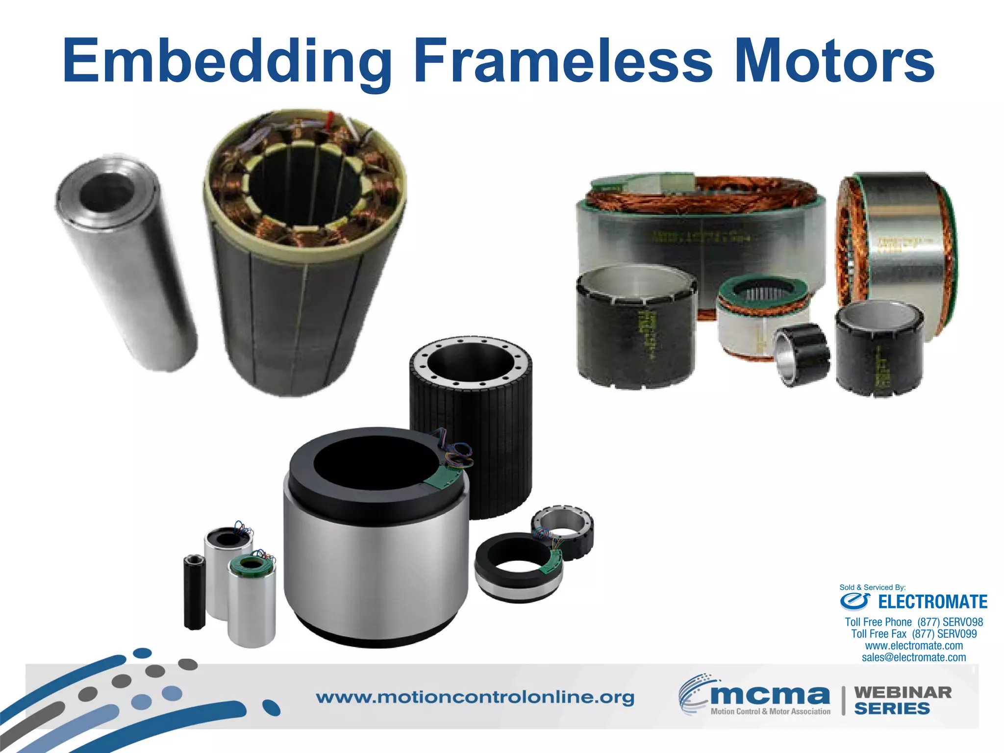 11
Embedding Frameless Motors
ELECTROMATE
Toll Free Phone (877) SERVO98
Toll Free Fax (877) SERV099
www.electromate.com
sales@electromate.com
Sold & Serviced By:
 