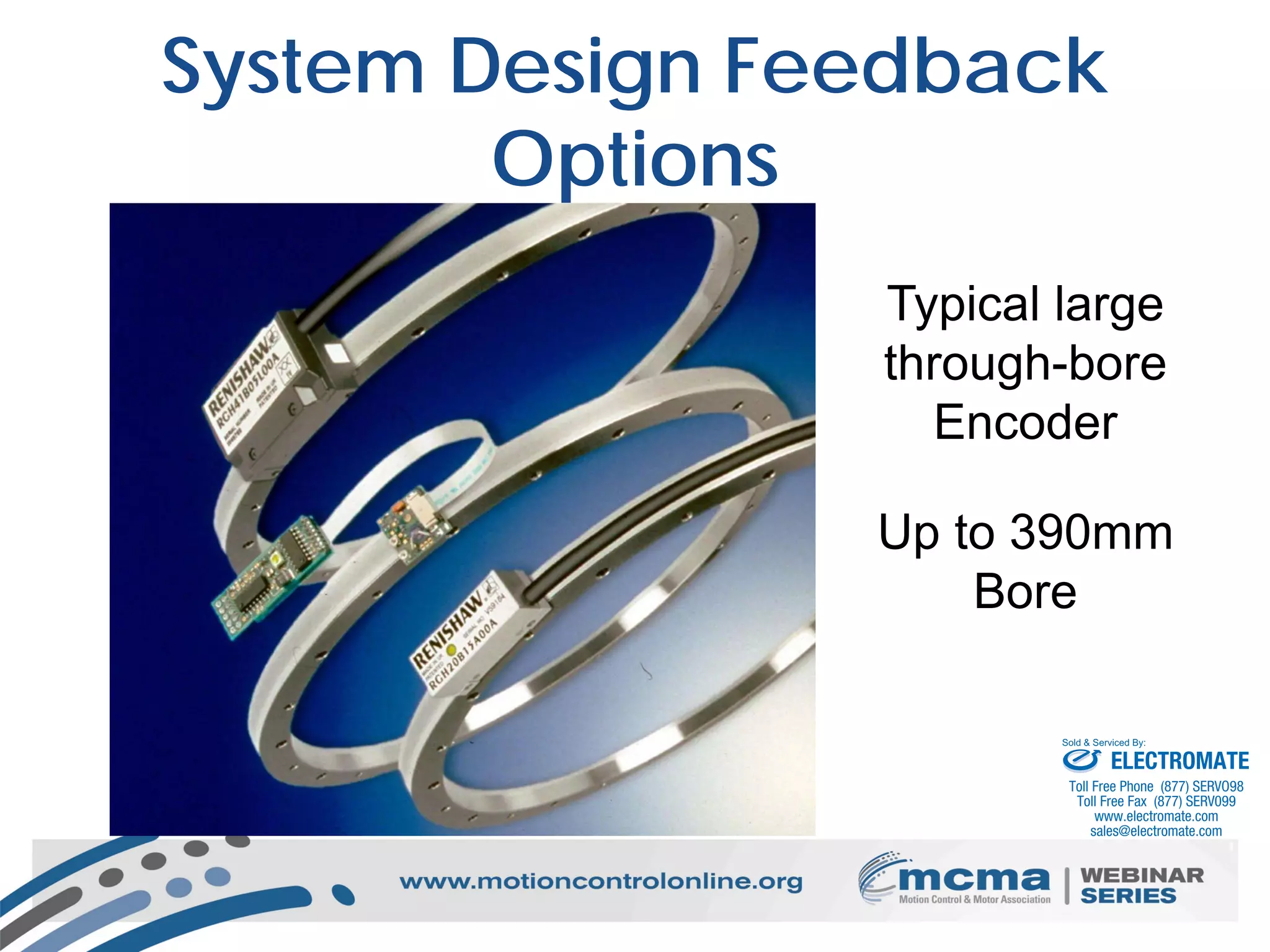 23
System Design Feedback
Options
Typical large
through-bore
Encoder
Up to 390mm
Bore
ELECTROMATE
Toll Free Phone (877) SERVO98
Toll Free Fax (877) SERV099
www.electromate.com
sales@electromate.com
Sold & Serviced By:
 