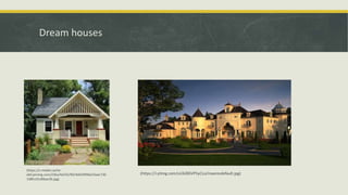 Dream houses
(https://s-media-cache-
ak0.pinimg.com/236x/4d/42/99/4d429996e53aec730
148fcc01d9bae3b.jpg)
(https://i.ytimg.com/vi/AZ8SVP5yCLo/maxresdefault.jpg)
 