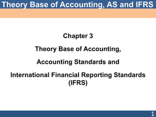 Theory Base of Accounting, AS and IFRS
Chapter 3
Theory Base of Accounting,
Accounting Standards and
International Financial Reporting Standards
(IFRS)
1
 