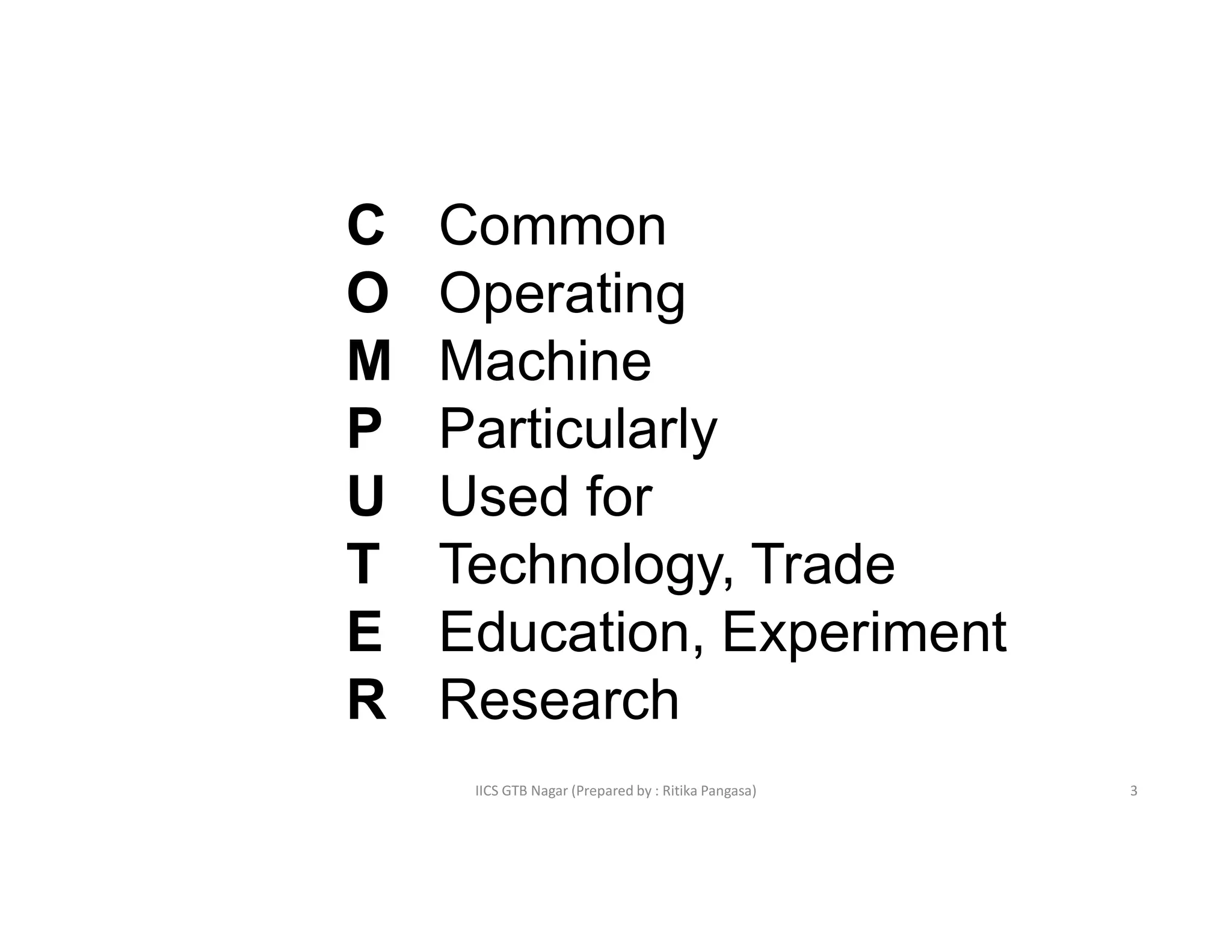 IICS GTB Nagar (Prepared by : Ritika Pangasa)
C Common
O Operating
M Machine
P Particularly
U Used for
T Technology, Trade
E Education, Experiment
R Research
3
 