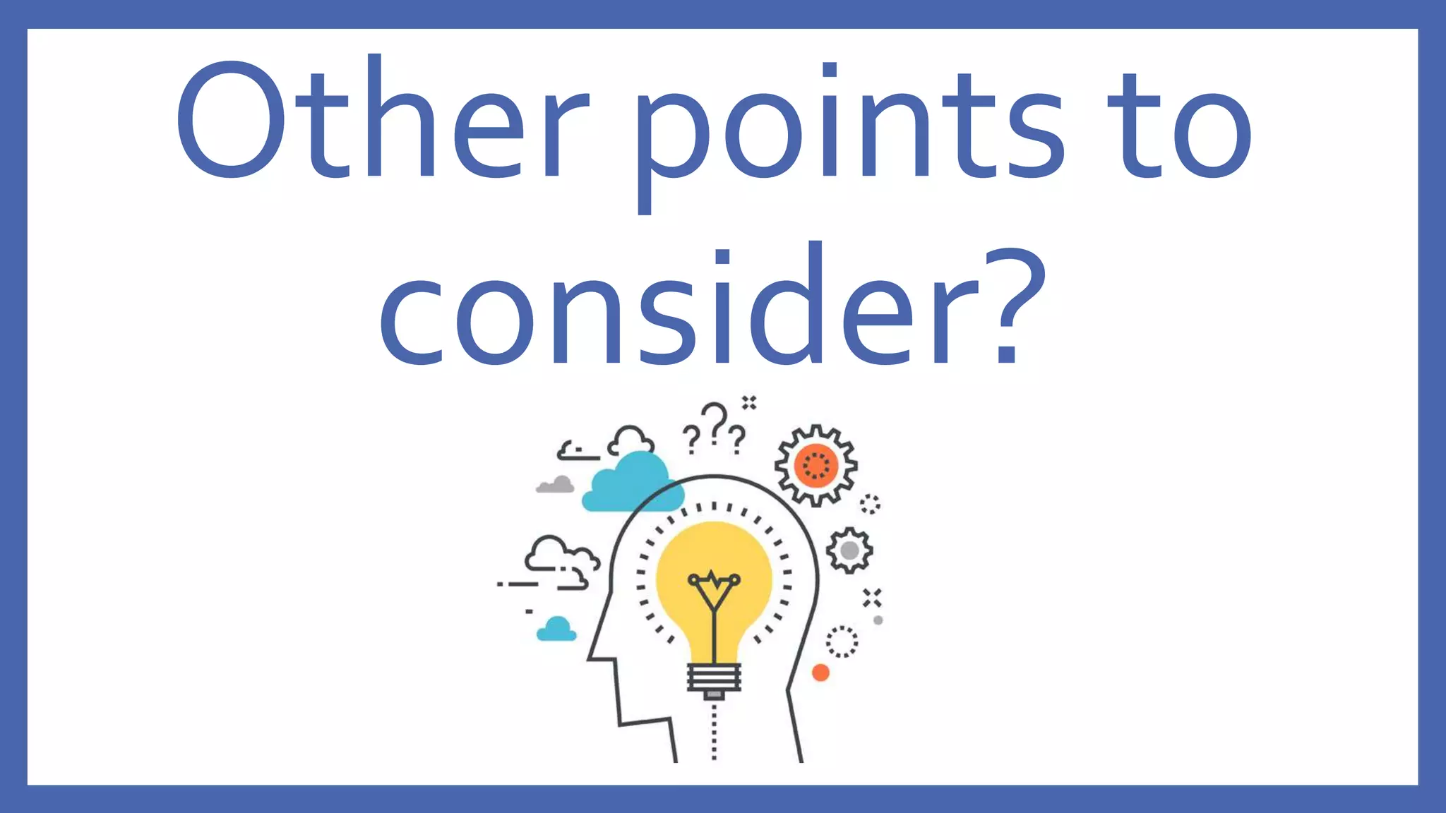 Other points to
consider?
 