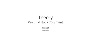 Theory
Personal study document
Research
George Paviour
 