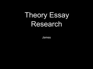 Theory Essay
James
Research
 