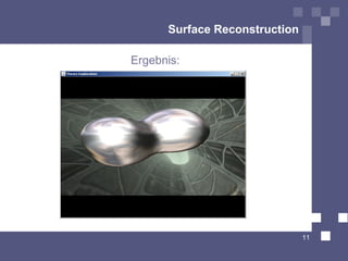 Surface Reconstruction

Ergebnis:




                               11
 