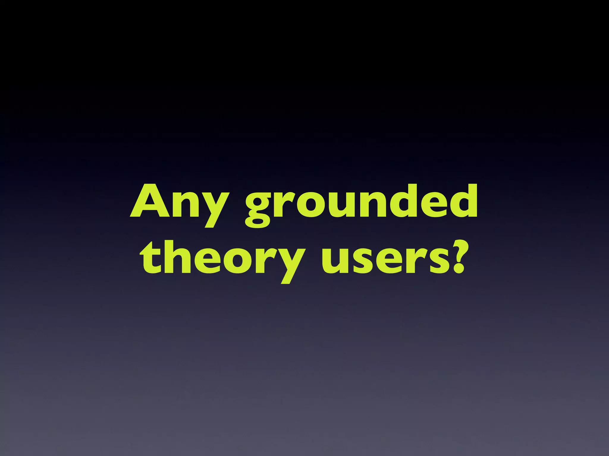 Any grounded theory users? 