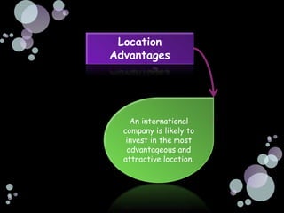 Location
Advantages




    An international
  company is likely to
   invest in the most
   advantageous and
  attractive location.
 