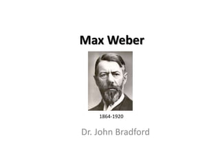 Max Weber




    1864-1920


Dr. John Bradford
 