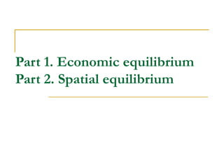 Part 1. Economic equilibrium
Part 2. Spatial equilibrium
 