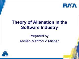 Theory of Alienation in the
    Software Industry
       Prepared by:
   Ahmed Mahmoud Misbah
 