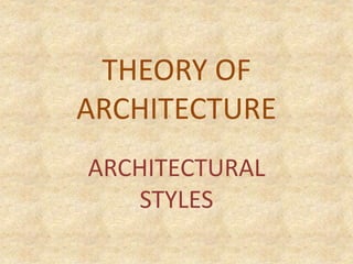 THEORY OF
ARCHITECTURE
ARCHITECTURAL
STYLES
 