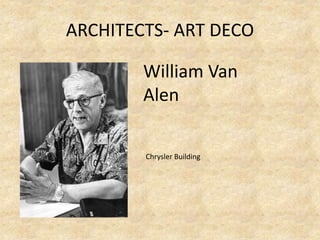 ARCHITECTS- ART DECO
William Van
Alen
Chrysler Building
 