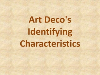 Art Deco's
Identifying
Characteristics
 