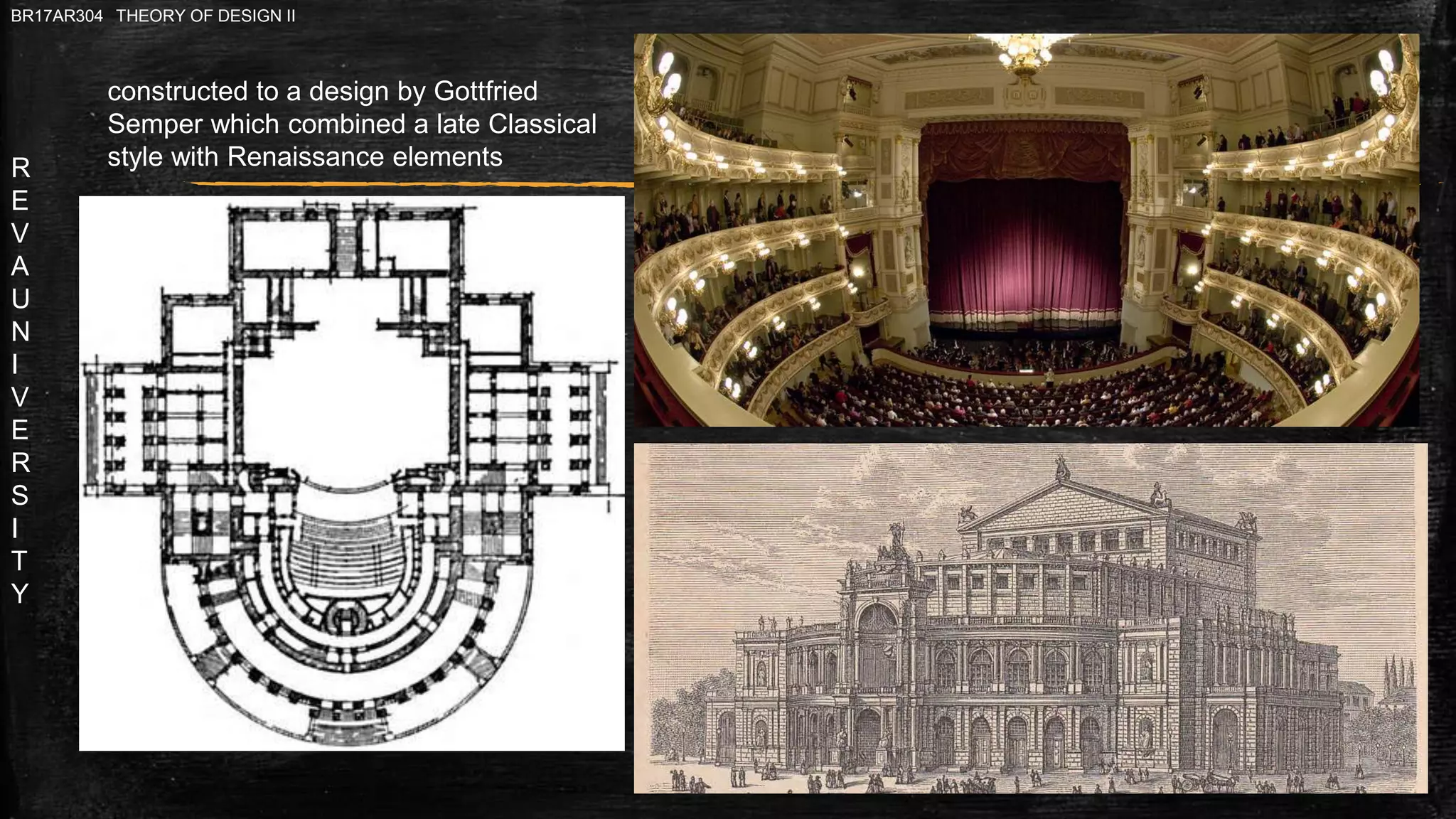 R
E
V
A
U
N
I
V
E
R
S
I
T
Y
BR17AR304 THEORY OF DESIGN II
constructed to a design by Gottfried
Semper which combined a late Classical
style with Renaissance elements
 