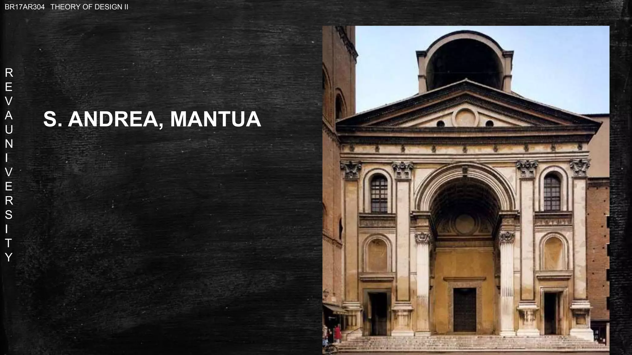R
E
V
A
U
N
I
V
E
R
S
I
T
Y
BR17AR304 THEORY OF DESIGN II
S. ANDREA, MANTUA
 