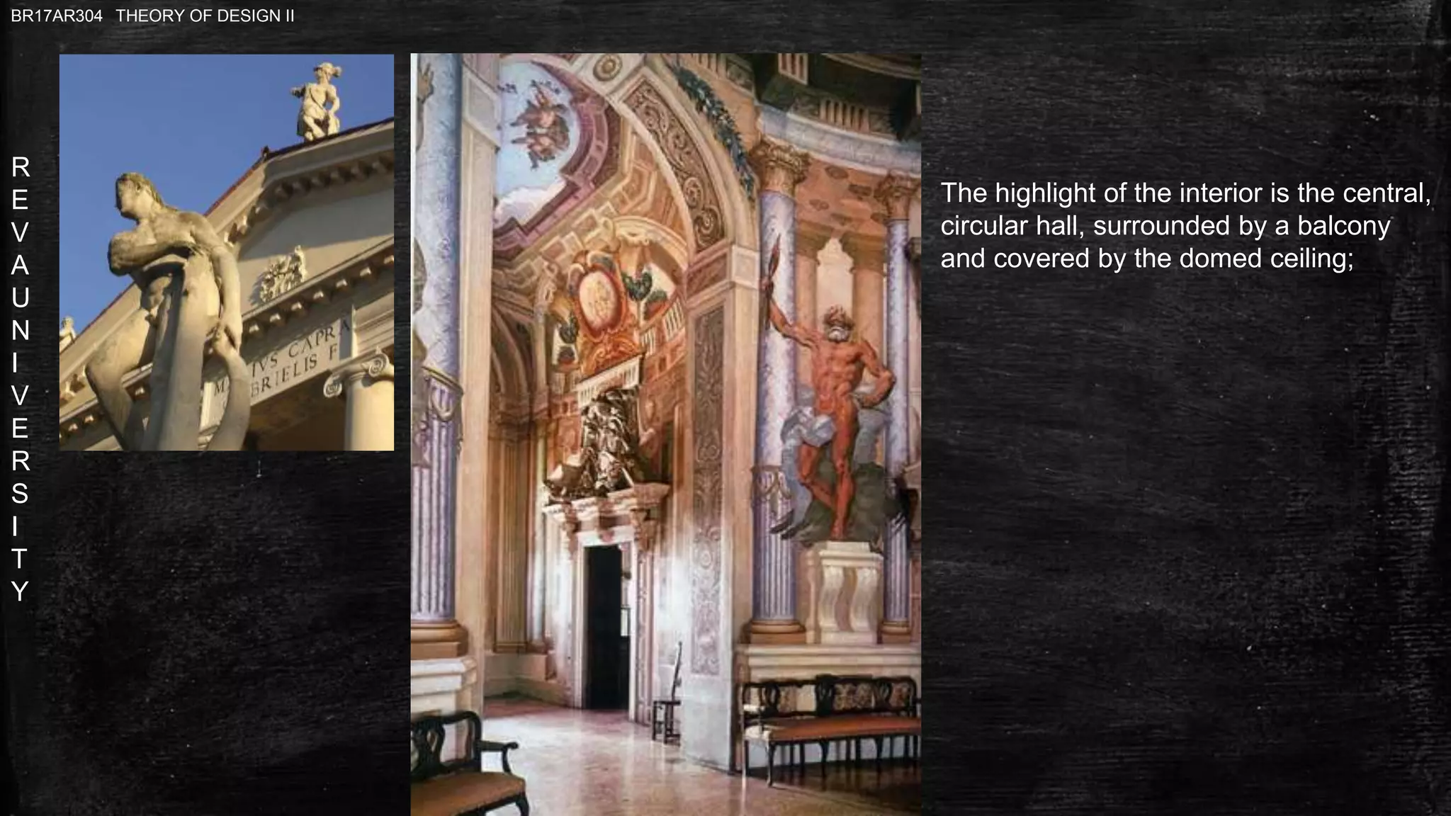 R
E
V
A
U
N
I
V
E
R
S
I
T
Y
BR17AR304 THEORY OF DESIGN II
The highlight of the interior is the central,
circular hall, surrounded by a balcony
and covered by the domed ceiling;
 