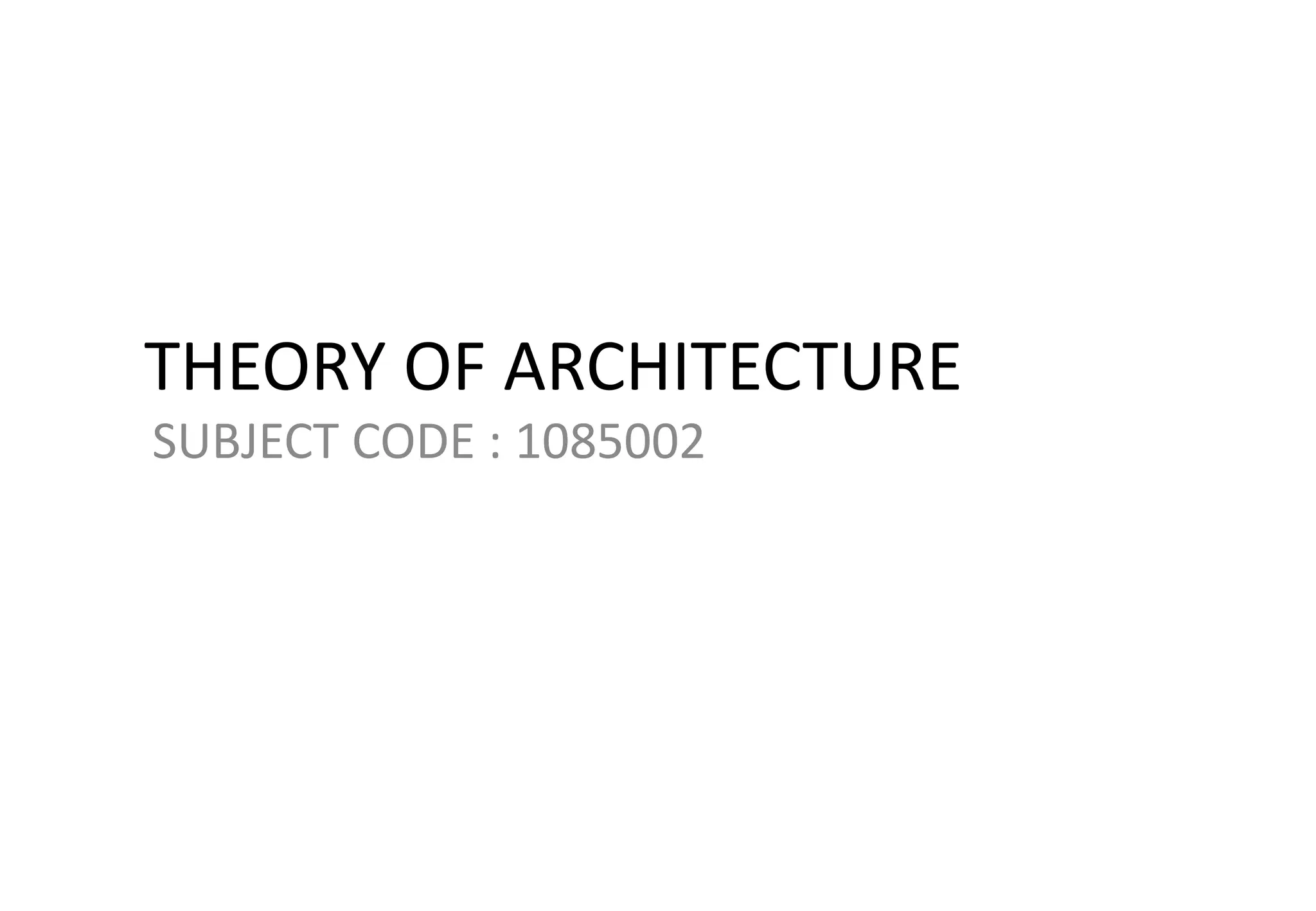 THEORY OF ARCHITECTURE
SUBJECT CODE : 1085002
 