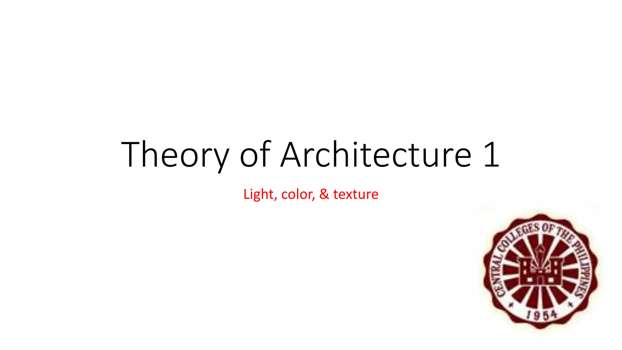 Theory of Architecture 1
Light, color, & texture
 