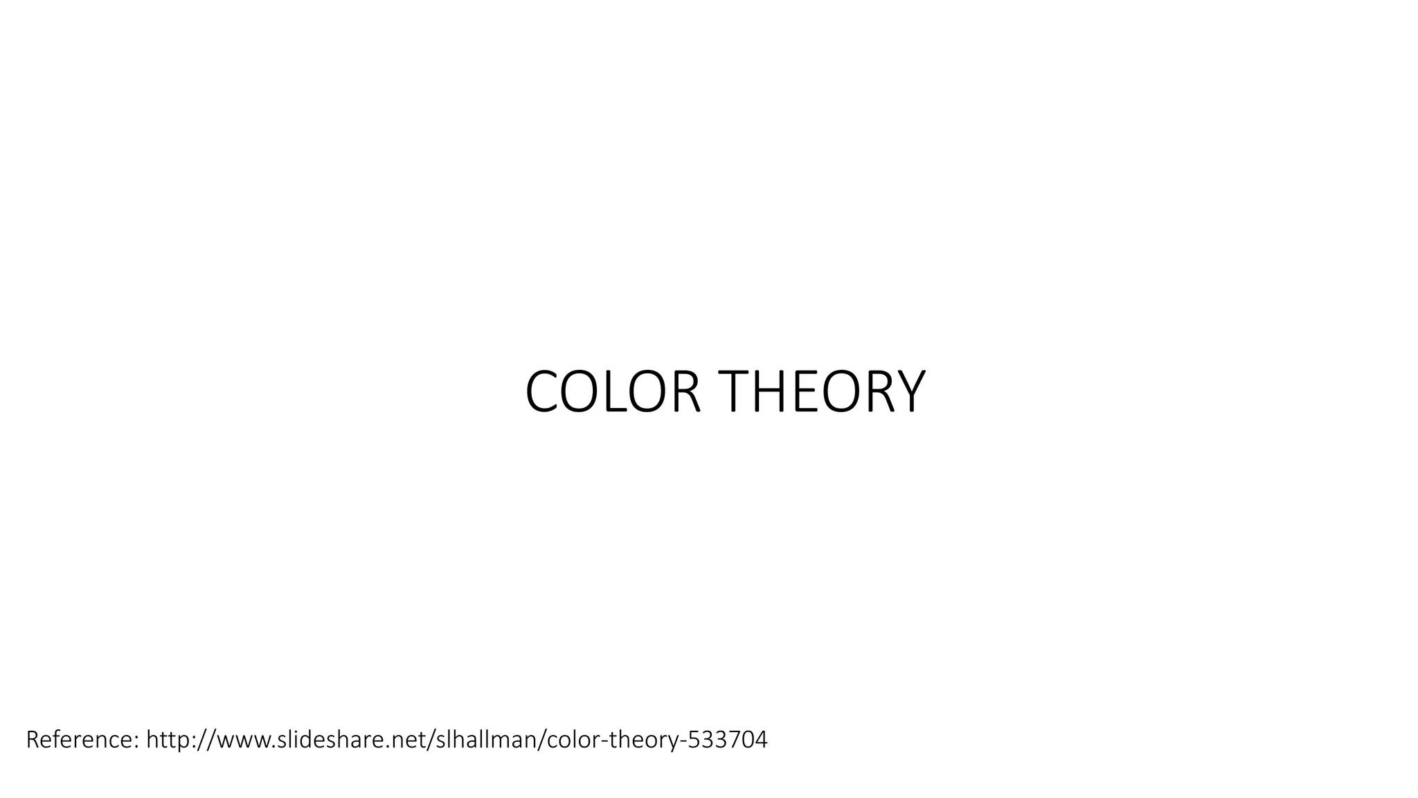 Reference: http://www.slideshare.net/slhallman/color-theory-533704
COLOR THEORY
 