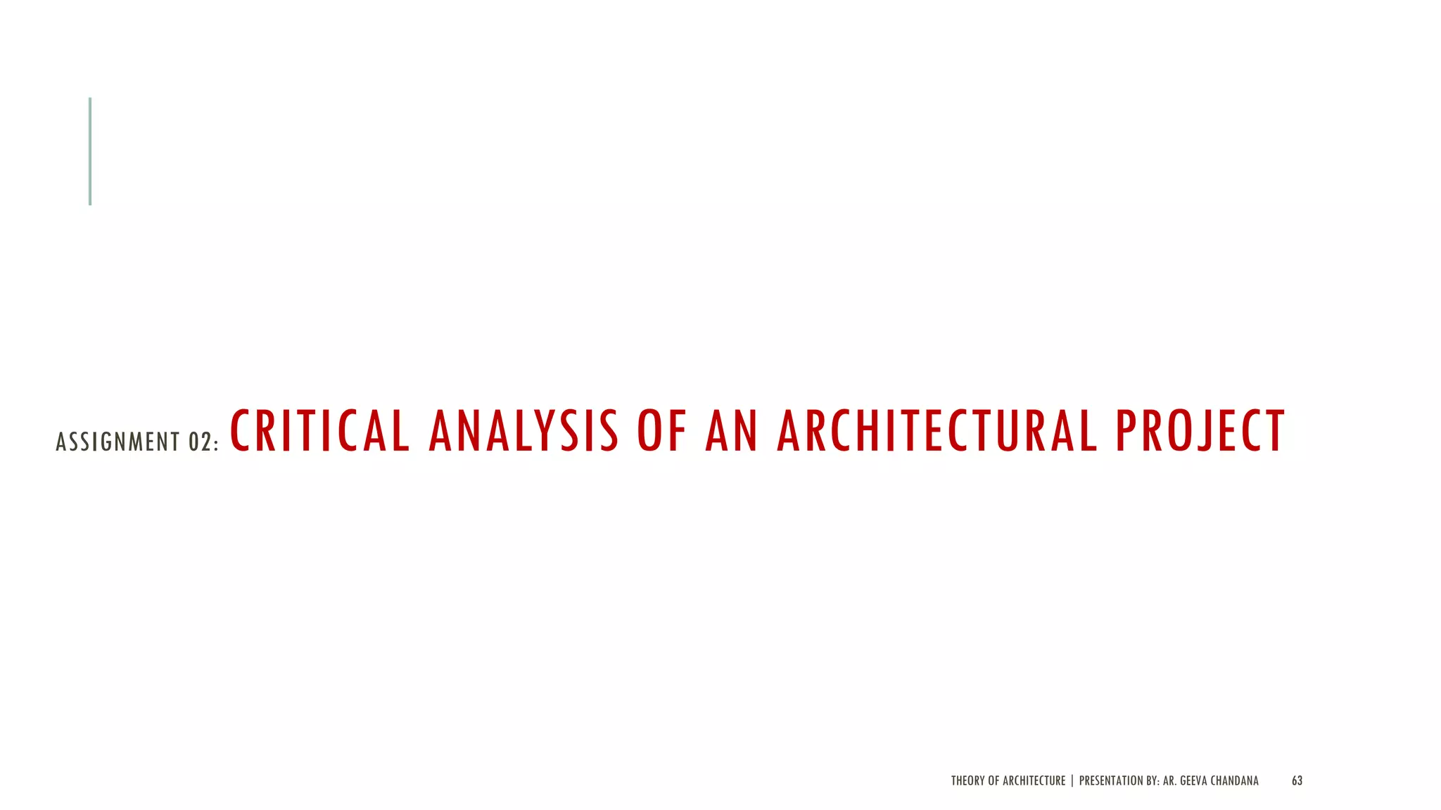 ASSIGNMENT 02: CRITICAL ANALYSIS OF AN ARCHITECTURAL PROJECT
THEORY OF ARCHITECTURE | PRESENTATION BY: AR. GEEVA CHANDANA 63
 