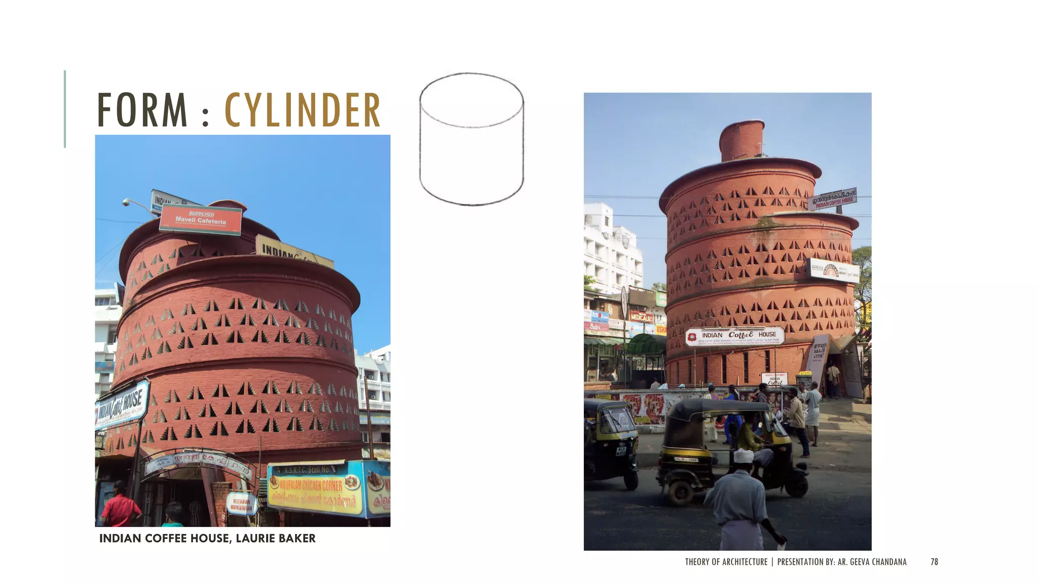 THEORY OF ARCHITECTURE | PRESENTATION BY: AR. GEEVA CHANDANA 78
FORM : CYLINDER
INDIAN COFFEE HOUSE, LAURIE BAKER
 