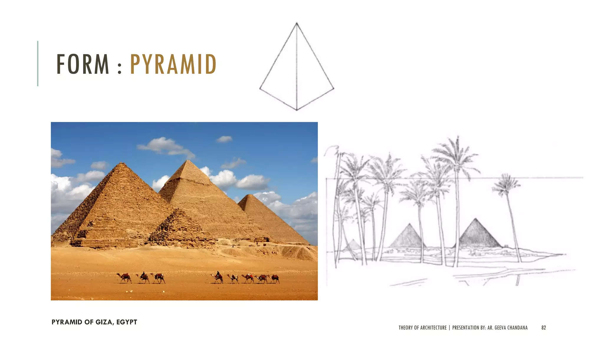 THEORY OF ARCHITECTURE | PRESENTATION BY: AR. GEEVA CHANDANA 82
FORM : PYRAMID
PYRAMID OF GIZA, EGYPT
 