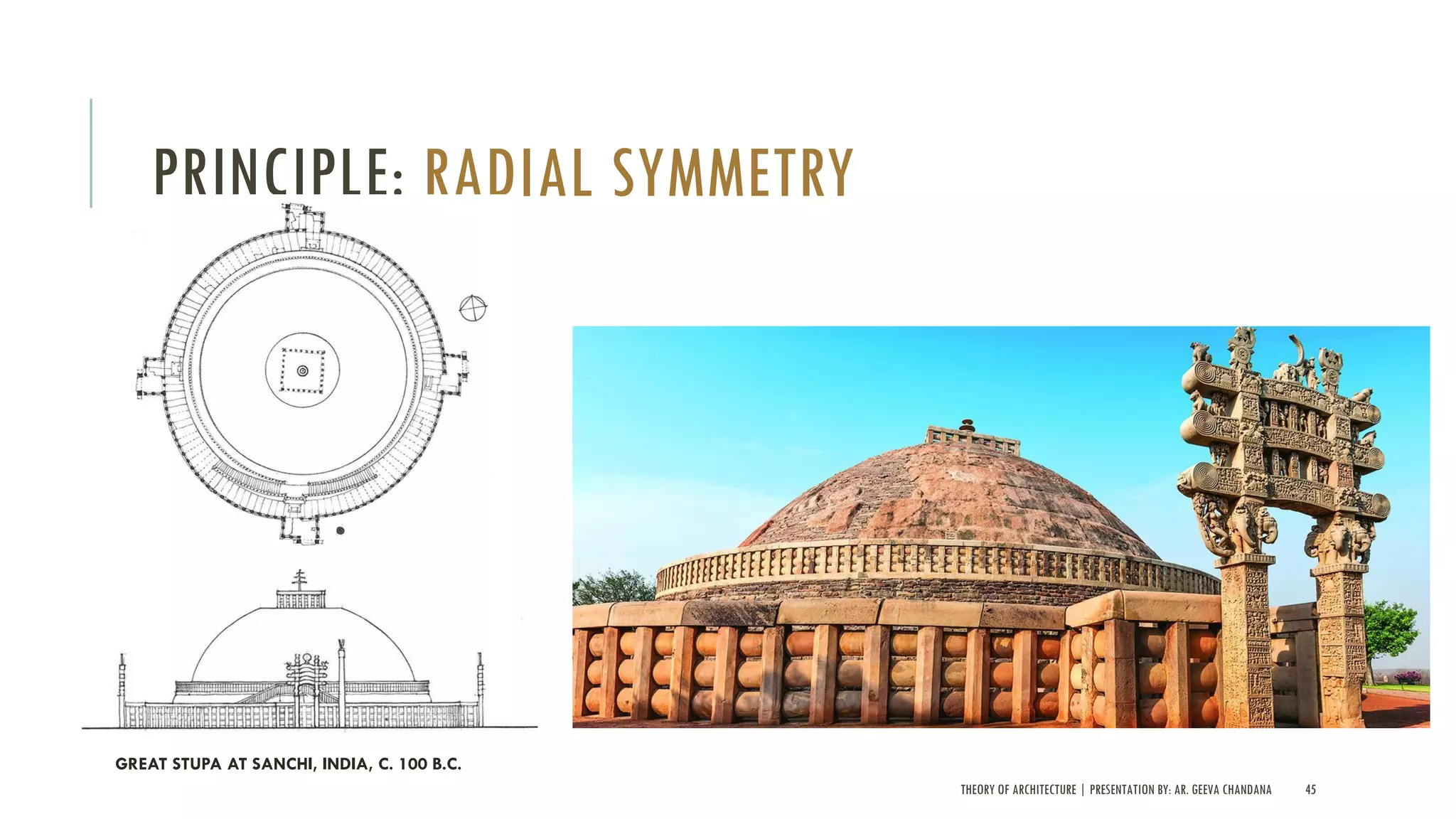 THEORY OF ARCHITECTURE | PRESENTATION BY: AR. GEEVA CHANDANA 45
PRINCIPLE: RADIAL SYMMETRY
GREAT STUPA AT SANCHI, INDIA, C. 100 B.C.
 