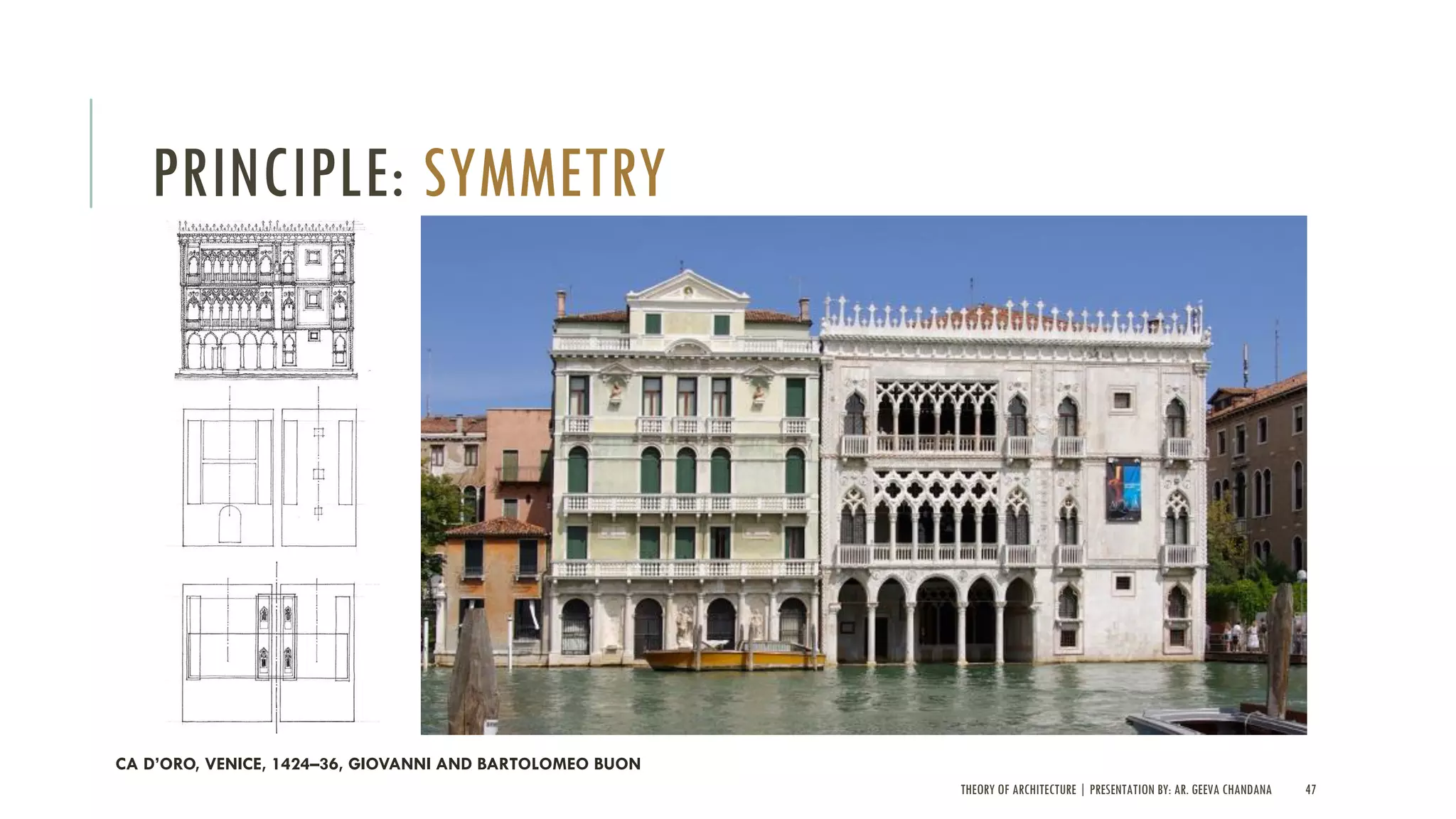 THEORY OF ARCHITECTURE | PRESENTATION BY: AR. GEEVA CHANDANA 47
PRINCIPLE: SYMMETRY
CA D’ORO, VENICE, 1424–36, GIOVANNI AND BARTOLOMEO BUON
 