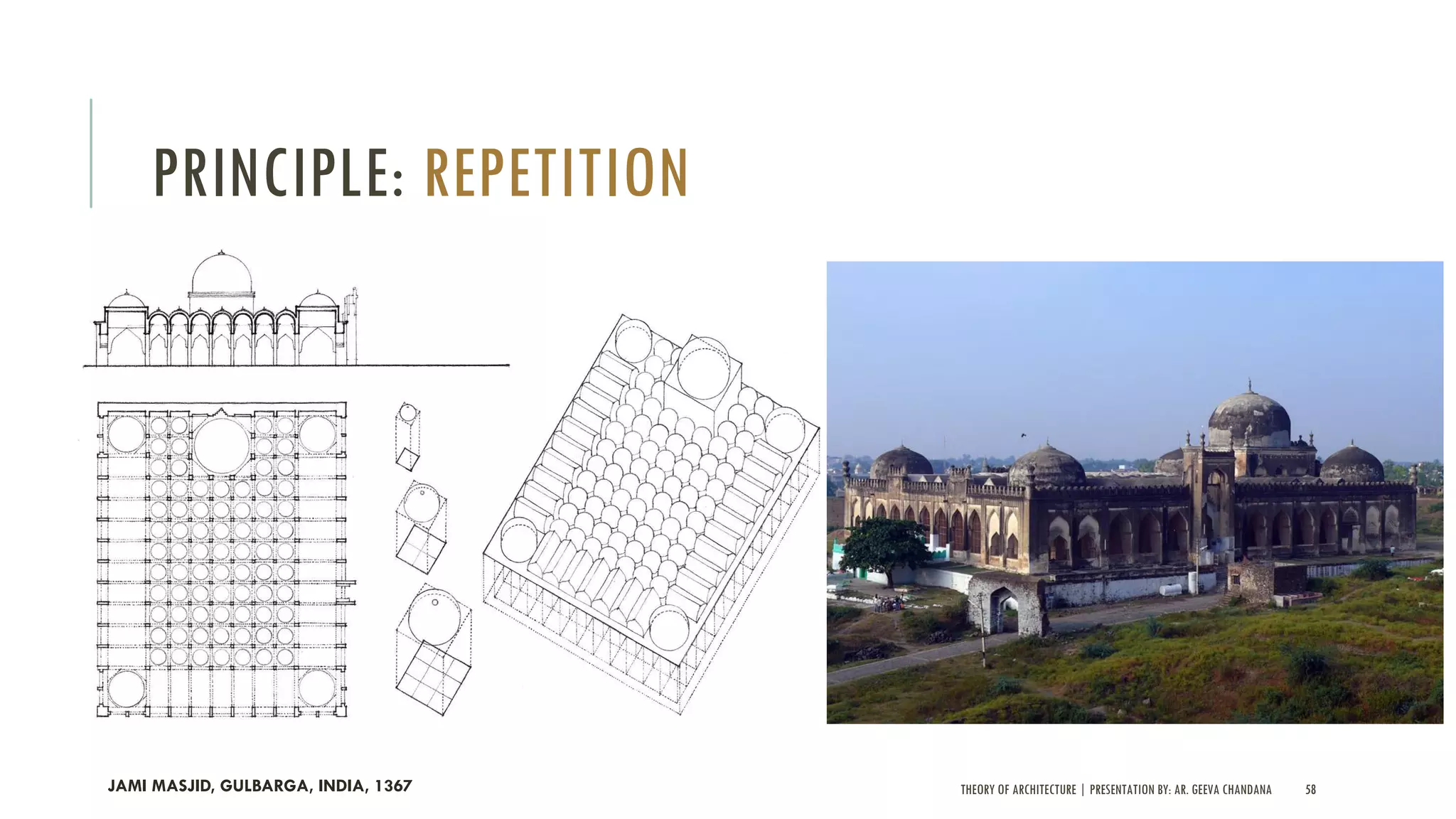 THEORY OF ARCHITECTURE | PRESENTATION BY: AR. GEEVA CHANDANA 58
PRINCIPLE: REPETITION
JAMI MASJID, GULBARGA, INDIA, 1367
 