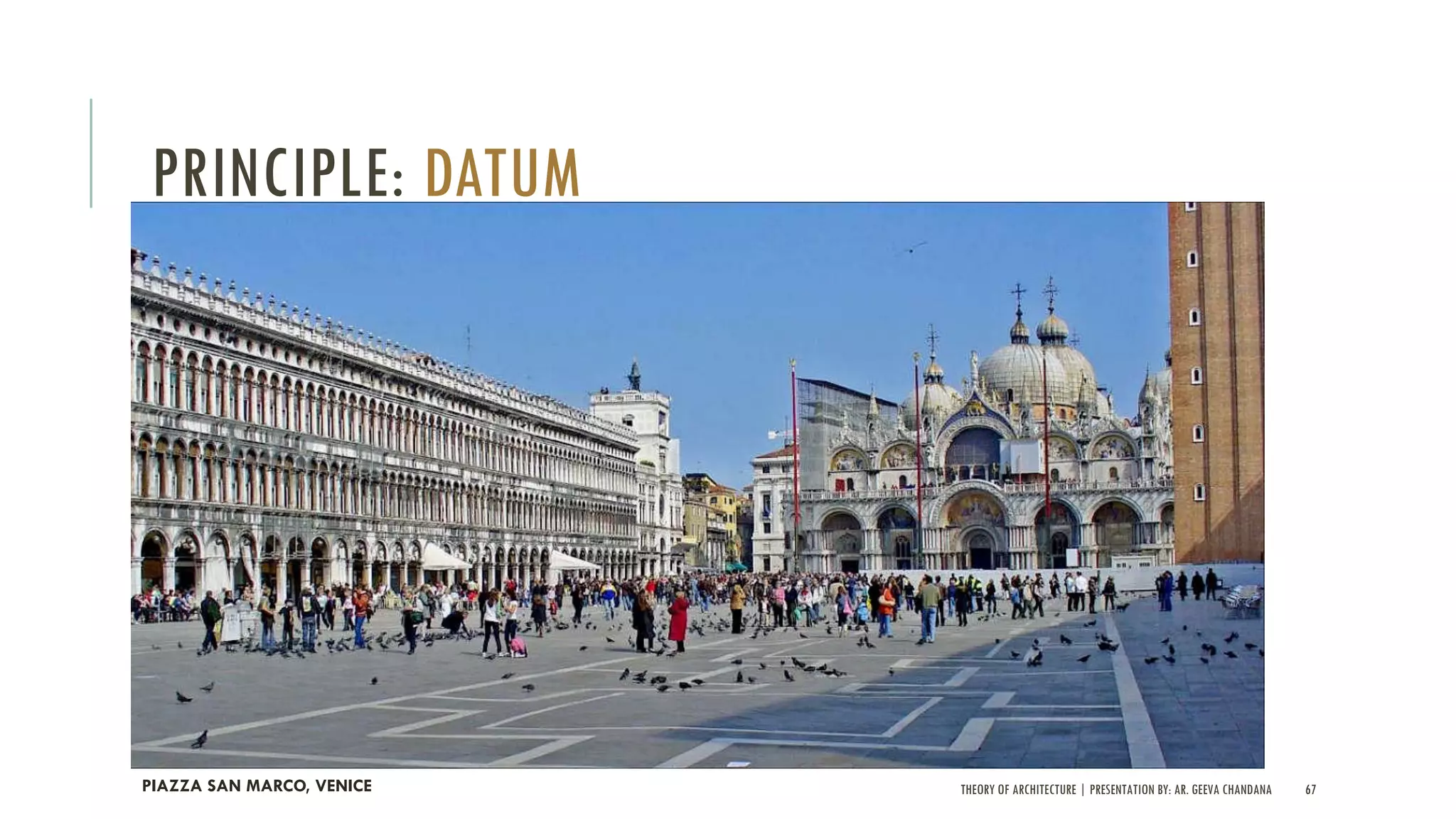 THEORY OF ARCHITECTURE | PRESENTATION BY: AR. GEEVA CHANDANA 67
PRINCIPLE: DATUM
PIAZZA SAN MARCO, VENICE
 