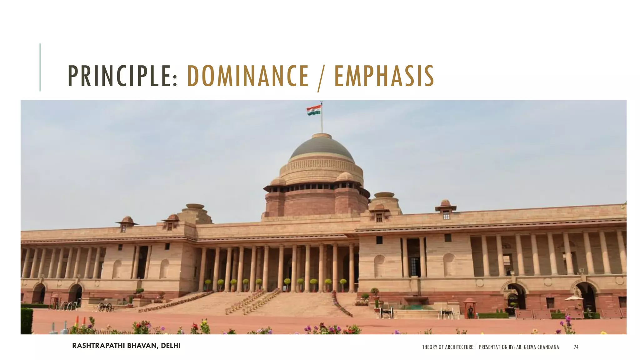 THEORY OF ARCHITECTURE | PRESENTATION BY: AR. GEEVA CHANDANA 74
PRINCIPLE: DOMINANCE / EMPHASIS
RASHTRAPATHI BHAVAN, DELHI
 